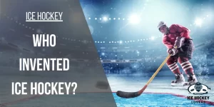 Who Invented Ice Hockey? Origins of Ice Hockey