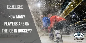 How Many Players are on the Ice in Hockey?