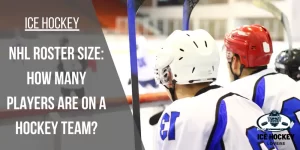 NHL Roster Size: How Many Players are on a Hockey Team?