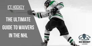 The Ultimate Guide to Waivers in the NHL
