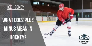 Hockey Plus Minus: What Does Plus Minus Mean in Hockey?