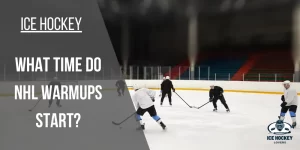 NHL Warmups: What Time do NHL Warmups Start?