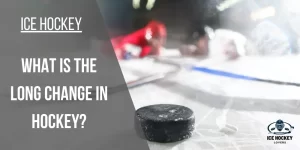 What is the Long Change in Hockey? Long Change Explained!
