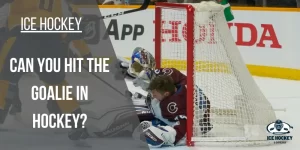 Can you Hit the Goalie in Hockey?