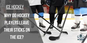 Why Do Hockey Players Leave their Sticks on the Ice? [Real Reasons]